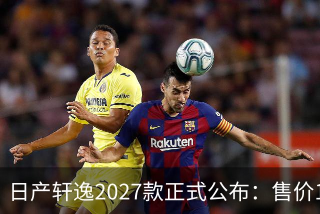 日产轩逸2027款正式公布：售价15.4万元，8月20日发售