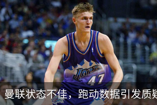 曼联状态不佳，跑动数据引发质疑，体能储备遭到考验