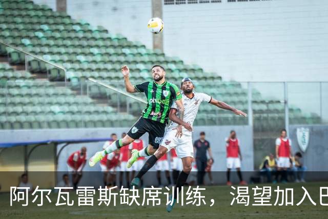 阿尔瓦雷斯缺席训练，渴望加入巴萨